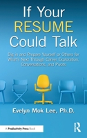 If Your Resume Could Talk: Dig in and Prepare Yourself or Others for What's Next Through Career Exploration, Conversations, and Pivots 1032644303 Book Cover