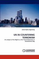 UN IN COUNTERING TERRORISM: An analysis of the Right to a Fair Trial of Detainees in Guantanamo Bay 3843354464 Book Cover