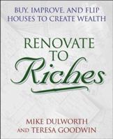 Renovate to Riches: Buy, Improve, and Flip Houses to Create Wealth 0471467901 Book Cover