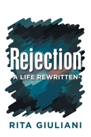 Rejection: -A Life Rewritten- 1470541122 Book Cover