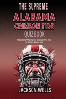 Alabama Crimson Tide: The Supreme Quiz and Trivia Book about your favorite College Football team (The Supreme Sports Quiz Collection) B0CPC7XXH2 Book Cover