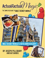 Actual Factual Magic: The Simplified Guide to Walt Disney World 057830709X Book Cover