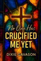 No One Has Crucified Me Yet: God’s Wisdom for a Broken World B0FM38Z4P3 Book Cover