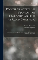 Poggii Bracciolini Florentini Dialogus an Seni Sit Uxor Ducenda: Circa An. 1435 Conscriptus, Nunc Primum Typis Mandatus, Et Publici Juris Factus 1017433208 Book Cover