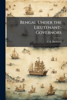 Bengal Under the Lieutenant-Governors: Being a Narrative of the Principal Events and Public Measures During Their Periods of Office, from 1854 to 1898 1144104114 Book Cover