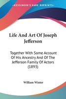 Life and Art of Joseph Jefferson, Together With Some Account of His Ancestry and of the Jefferson Family of Actors 1167007972 Book Cover