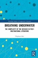 Breathing Underwater: The Complicity of the Defaced in Post-Multinational Literature (Routledge Studies in Comparative Literature) 1041328931 Book Cover