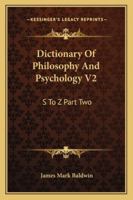 Dictionary Of Philosophy And Psychology V2: S To Z Part Two 1428645764 Book Cover