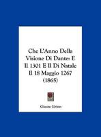 Che L'Anno Della Visione Di Dante: E Il 1301 E Il Di Natale Il 18 Maggio 1267 1162429240 Book Cover