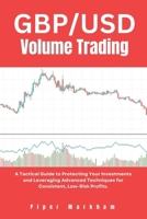 GBP/USD Volume Trading: A Tactical Guide to Protecting Your Investments and Leveraging Advanced Techniques for Consistent, Low-Risk Profits. (Mastering Forex with Proven Indicators) B0DWJKP79D Book Cover