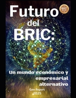 Futuro del BRIC: Un mundo económico y empresarial alternativo (Spanish Edition) B0FKYDJRD4 Book Cover