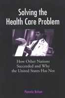 Solving the Health Care Problem: How Other Nations Have Succeeded and Why United States Has Failed 0791468372 Book Cover