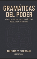 Gramáticas del Poder: Cómo las estructuras sintácticas modelan la autoridad (Grammaticus del Poder) (Spanish Edition) B0FGTZ775W Book Cover