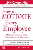 How to Motivate Every Employee: 24 Proven Tactics to Spark Productivity in the Workplace (McGraw-Hill Professional Education) 0071413332 Book Cover