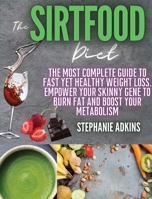 The Sirtfood Diet: The Most Complete Guide to Fast yet Healthy Weight Loss. Empower your Skinny Gene to Burn Fat and Boost your Metabolism 1801207070 Book Cover