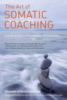 The Art of Somatic Coaching: Embodying Skillful Action, Wisdom, and Compassion 158394673X Book Cover