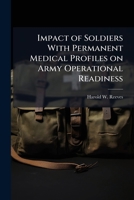 Impact of Soldiers with Permanent Medical Profiles on Army Operational Readiness 1249367743 Book Cover