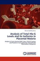 Analysis of Total Hla-G Levels and Its Isoforms in Placental Malaria: Analysis of non-classical MHC class I (HLA-G) genes and Proteins in term placenta infected with Plasmodium falciparum 3846509469 Book Cover