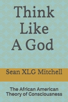 Think Like A God: The African American Theory of Consciousness B08G9N3VWG Book Cover
