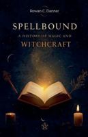Spellbound: A History of Magic and Witchcraft B0G3MD7629 Book Cover