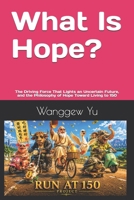 What Is Hope?: The Driving Force That Lights an Uncertain Future, and the Philosophy of Hope Toward Living to 150 (RUN AT 150 PROJECT) B0H72GHXY8 Book Cover