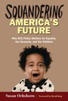 Squandering America's Future--Why Ece Policy Matters for Equality, Our Economy, and Our Children 0807756709 Book Cover