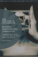 Reading Mediated Life Narratives: Auto/Biographical Agency in the Book, Museum, Social Media, and Archives 1350324663 Book Cover