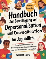 Handbuch zur Bewältigung von Depersonalisation und Derealisation für Jugendliche: Ein ruhiger Leitfaden zur Bewältigung von Angstzuständen und zur Rückkehr zur Normalität (German Edition) B0GC734928 Book Cover