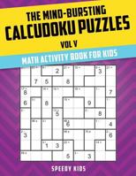The Mind-Bursting Calcudoku Puzzles Vol V: Math Activity Book for Kids 1541933907 Book Cover