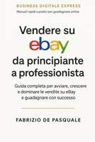 Vendere su eBay da principiante a professionista: Guida completa per avviare, crescere e dominare le vendite su eBay e guadagnare con successo (Crescita in Tasca) (Italian Edition) B0FS6VD685 Book Cover