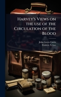 Harvey's Views on the use of the Circulation of the Blood 1024088901 Book Cover