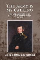 The Army Is My Calling: The Life and Writings of Major John Rogers Vinton1801-1847 1886104913 Book Cover