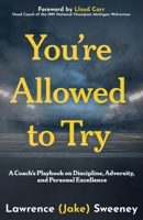 You're Allowed to Try : A Coach's Playbook on Discipline, Adversity, and Personal Excellence 1950880877 Book Cover