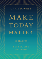 Make Today Matter: 10 Habits for a Better Life (and World) 082944663X Book Cover