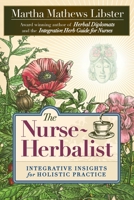 The Nurse-Herbalist: Integrative Insights for Holistic Practice 0975501844 Book Cover