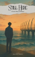 Still Here-A Love Story in Echoes: A short poetic story about love, grief, heartbreak, depression and holding on B0FCL6D4B5 Book Cover