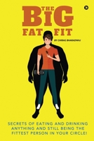 The Big Fat Fit: Secrets of Eating and Drinking Anything and Still Being the Fittest Person in Your Circle! 1637453523 Book Cover