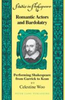 Romantic Actors and Bardolatry: Performing Shakespeare from Garrick to Kean (Studies in Shakespeare) 1433101637 Book Cover