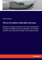 The art of Cookery, Made Plain and Easy: Which far Exceeds any Thing of the Kind yet Published To Which are Added, by way of Appendix, one Hundred and ... , and a Copious Index By a Lady The Ninthed 1014508797 Book Cover