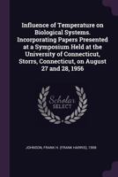 Influence of Temperature on Biological Systems. Incorporating Papers Presented at a Symposium Held at the University of Connecticut, Storrs, Connecticut, on August 27 and 28, 1956 1378999614 Book Cover