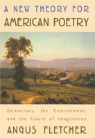 A New Theory for American Poetry: Democracy, the Environment, and the Future of Imagination 0674019881 Book Cover