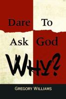 Dare to Ask God Why? 1943658307 Book Cover