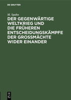 Der gegenw�rtige Weltkrieg und die fr�heren Entscheidungsk�mpfe der Gro�m�chte wider einander 3111220184 Book Cover