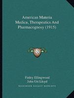 American Materia Medica, Therapeutics And Pharmacognosy (1915) 1120144345 Book Cover