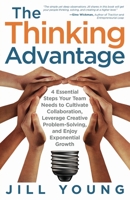 The Thinking Advantage: 4 Essential Steps Your Team Needs to Cultivate Collaboration, Leverage Creative Problem-Solving, and Enjoy Exponential Growth 1647463491 Book Cover