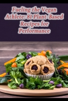 Fueling the Vegan Athlete: 81 Plant-Based Recipes for Performance B0CG82CZPQ Book Cover