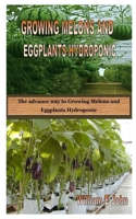 GROWING MELONS AND EGGPLANTS HYDROPONIC: The advance way to Growing Melons and Eggplants Hydroponic B08JF5M433 Book Cover