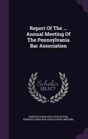 Report of the ... Annual Meeting of the Pennsylvania Bar Association 1379227550 Book Cover