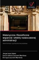 Historyczno-filozoficzne wsparcie i efekty nowoczesnej administracji: Administracja i jej filozoficzne podstawy 6202827866 Book Cover
