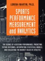 Sports Performance Measurement and Analytics: The Science of Assessing Performance, Predicting Future Outcomes, Interpreting Statistical Models, and Evaluating the Market Value of Athletes 013419330X Book Cover